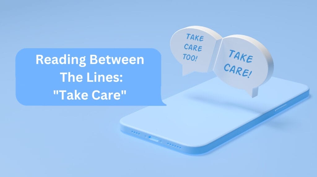 A graphics of a phone with a 3D text buble saying "Take care!" and a 2D text bubble saying "Reading Between The Lines: "Take Care"
